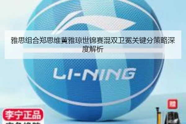 雅思组合郑思维黄雅琼世锦赛混双卫冕关键分策略深度解析