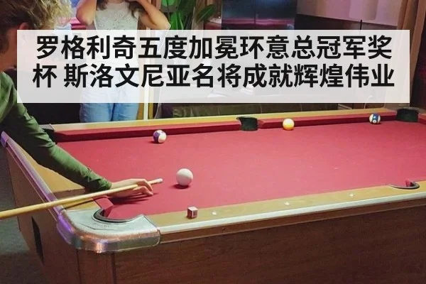 罗格利奇五度加冕环意总冠军奖杯 斯洛文尼亚名将成就辉煌伟业